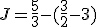 J=\frac{5}{3}-(\frac{3}{2}-3)